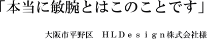 ＨＬＤｅｓｉｇｎ株式会社様の声